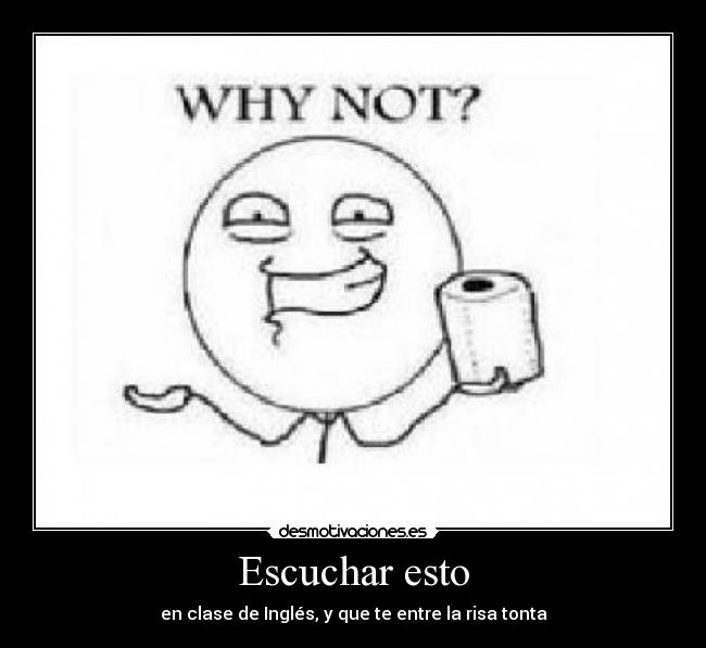 Escuchar esto - en clase de Inglés, y que te entre la risa tonta