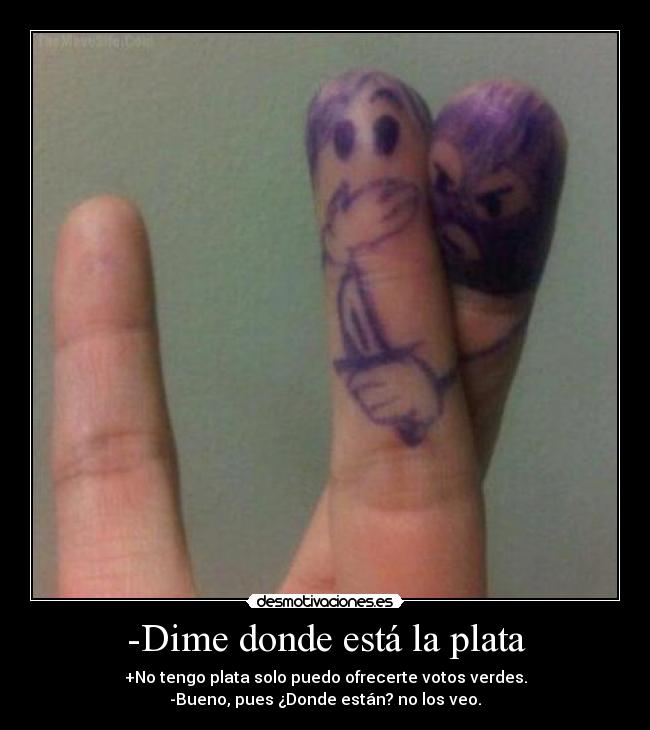 -Dime donde está la plata -
