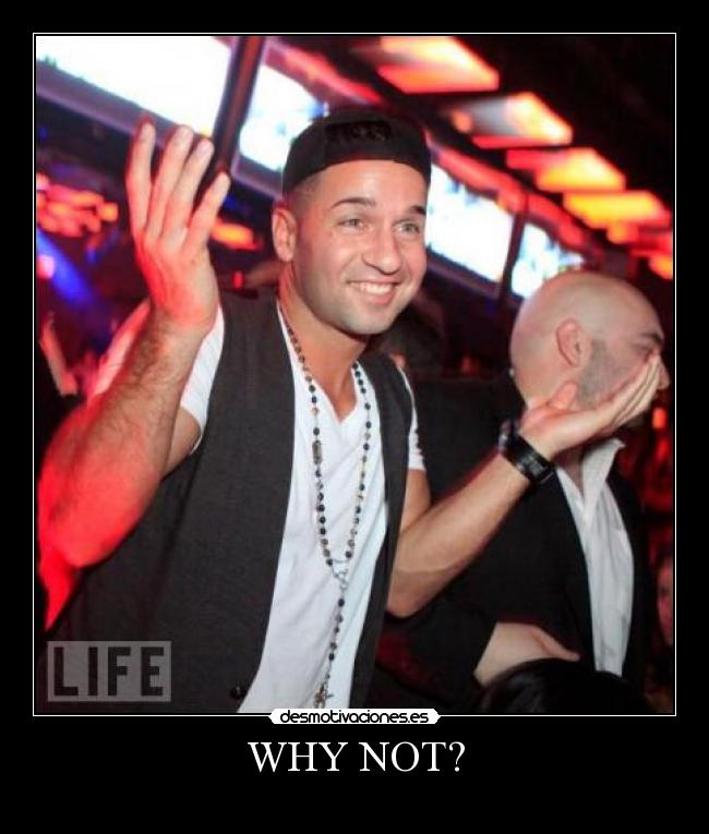 WHY NOT? -