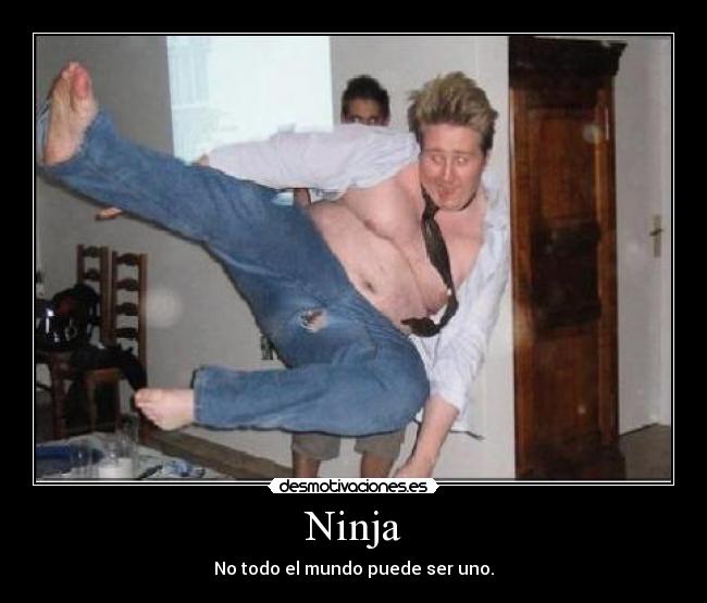 Ninja - No todo el mundo puede ser uno.