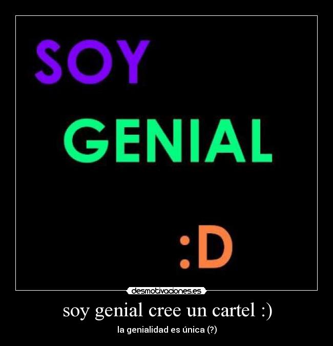 soy genial cree un cartel :) -