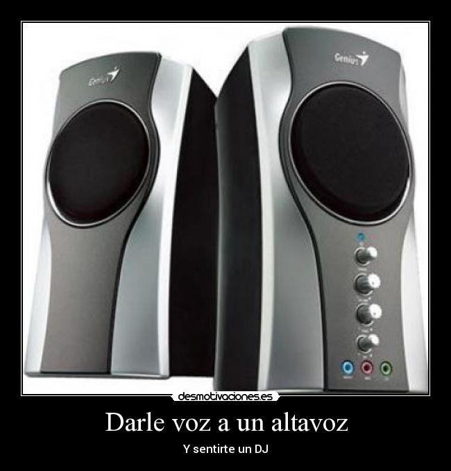 Darle voz a un altavoz - Y sentirte un DJ