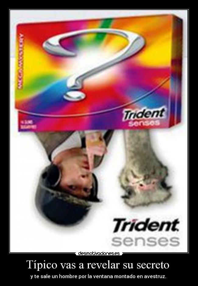 Típico vas a revelar su secreto  - 