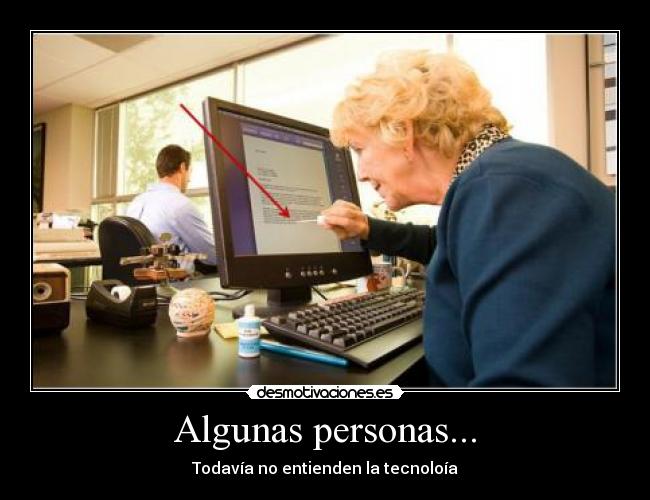 Algunas personas... - Todavía no entienden la tecnoloía