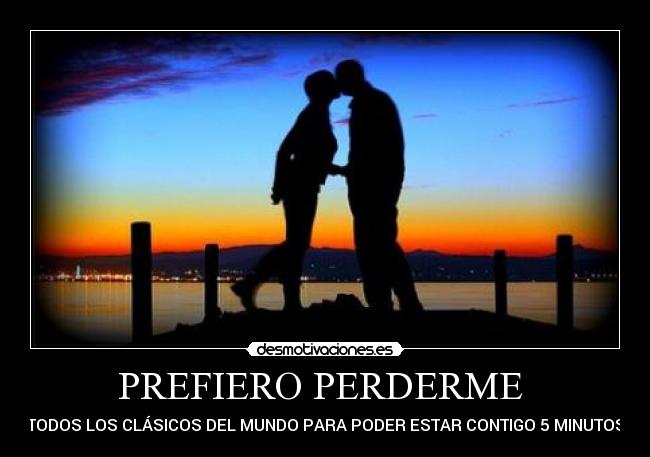 PREFIERO PERDERME  - TODOS LOS CLÁSICOS DEL MUNDO PARA PODER ESTAR CONTIGO 5 MINUTOS