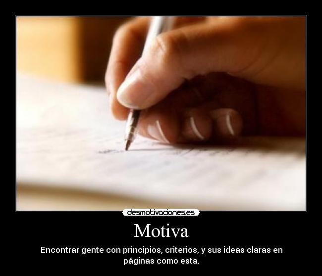 Motiva - Encontrar gente con principios, criterios, y sus ideas claras en páginas como esta.