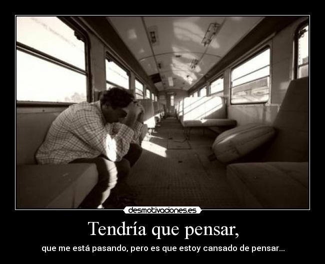 Tendría que pensar, -