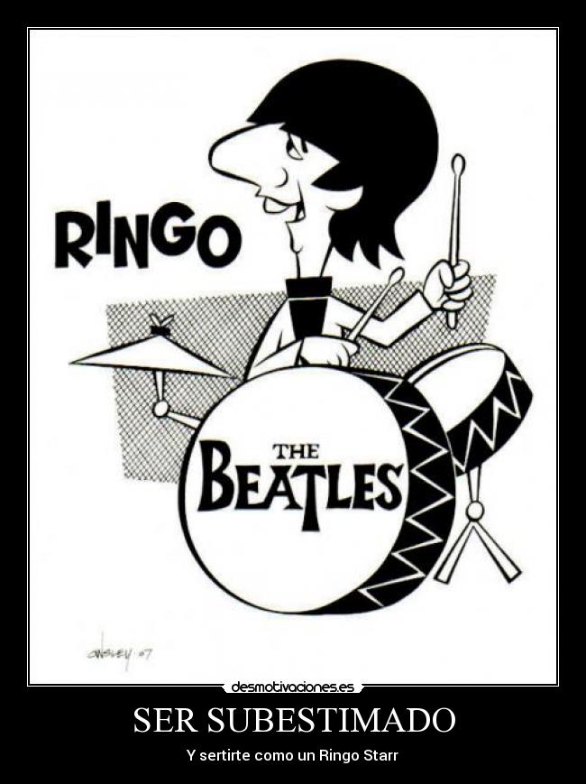 SER SUBESTIMADO - Y sertirte como un Ringo Starr