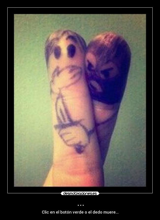 ... - Clic en el botón verde o el dedo muere...