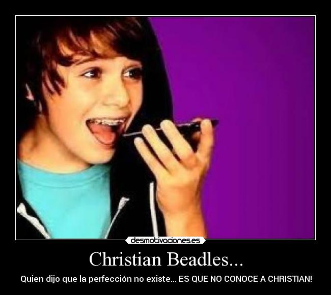 Christian Beadles... - Quien dijo que la perfección no existe... ES QUE NO CONOCE A CHRISTIAN!