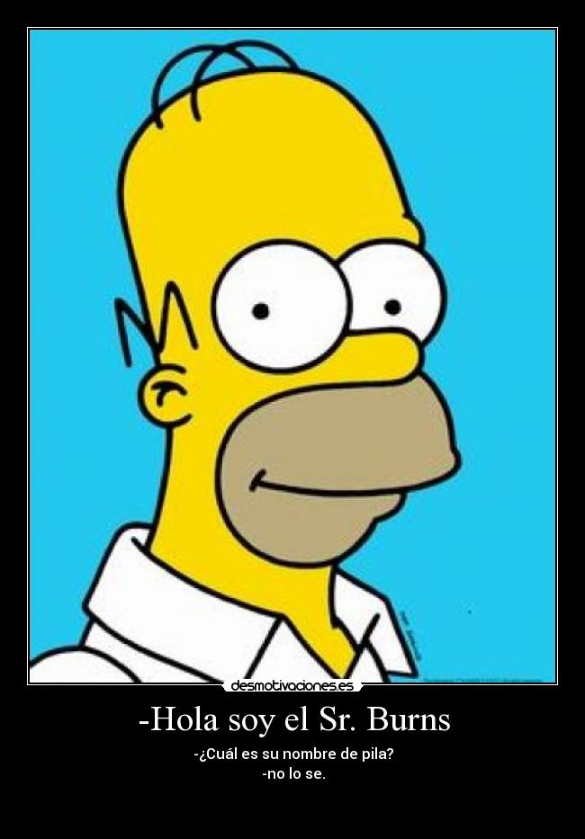 -Hola soy el Sr. Burns -