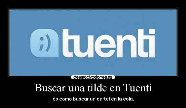 Buscar una tilde en Tuenti - es como buscar un cartel en la cola.