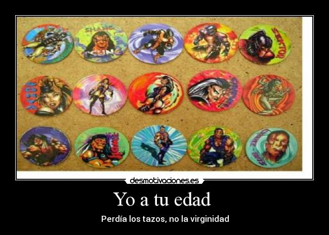 Yo a tu edad  - Perdía los tazos, no la virginidad