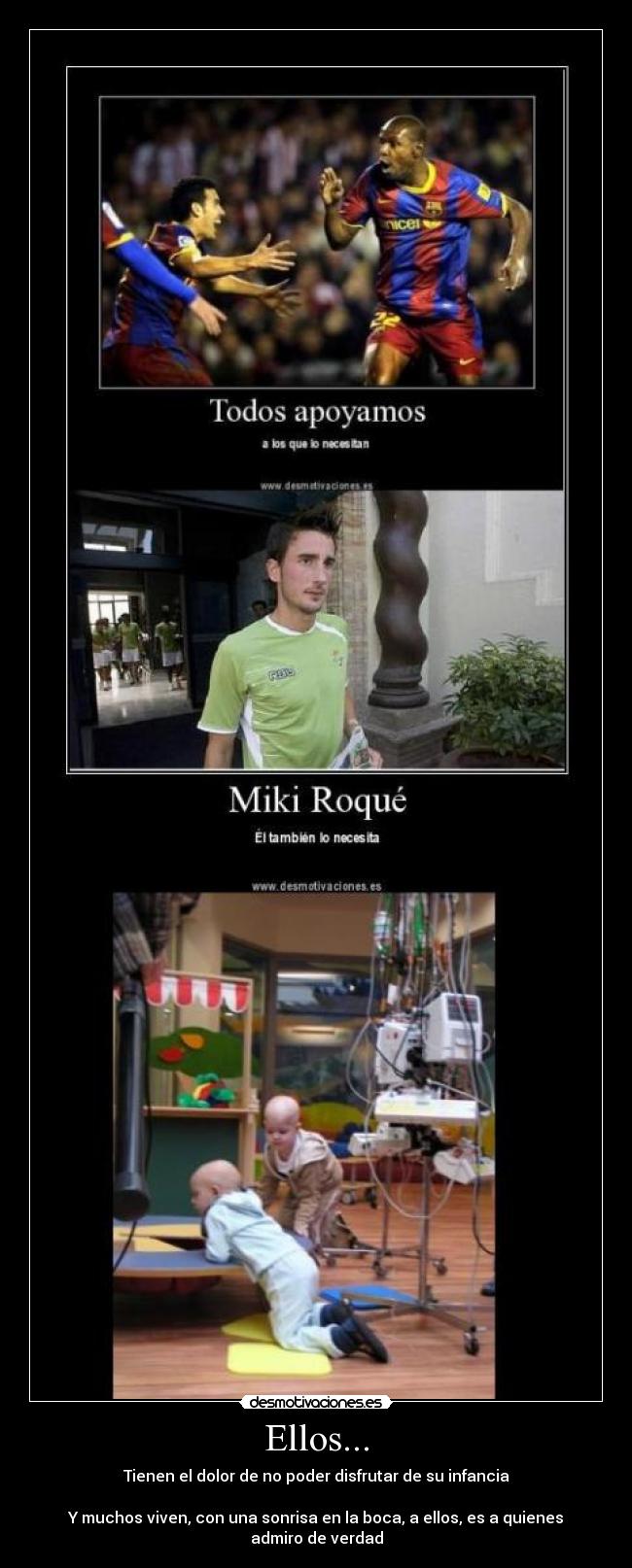 Ellos... - Tienen el dolor de no poder disfrutar de su infancia
Y muchos viven, con una sonrisa en la boca, a ellos, es a quienes admiro de verdad