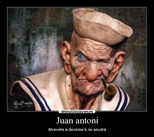 Juan antoni - Atrevete a decirme k no asusta