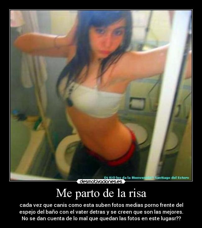 Me parto de la risa - cada vez que canis como esta suben fotos medias porno frente del
espejo del baño con el vater detras y se creen que son las mejores.
No se dan cuenta de lo mal que quedan las fotos en este lugasr??