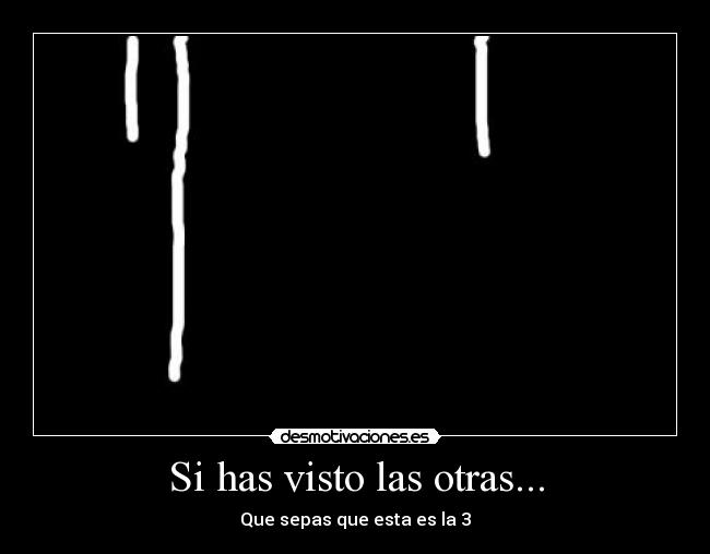 Si has visto las otras... - Que sepas que esta es la 3
