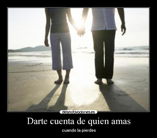 Darte cuenta de quien amas - 