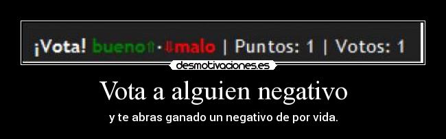 Vota a alguien negativo - y te abras ganado un negativo de por vida.