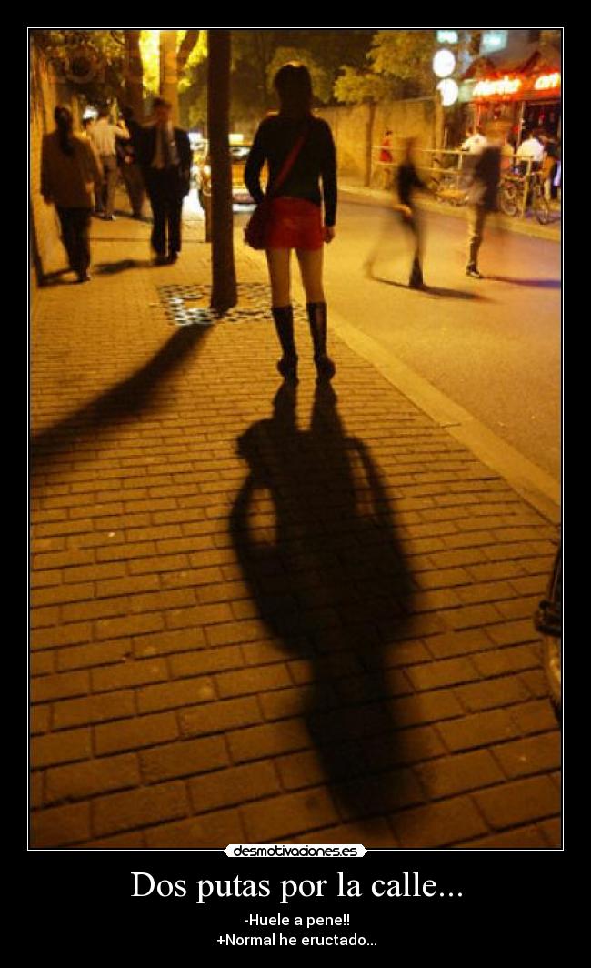 Dos putas por la calle... - -Huele a pene!!
+Normal he eructado...