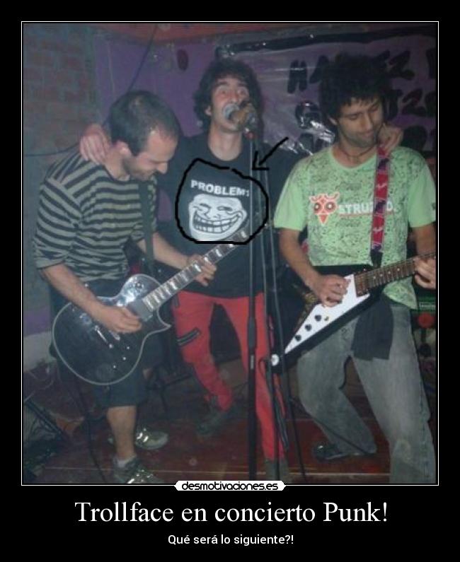 Trollface en concierto Punk! - Qué será lo siguiente?!