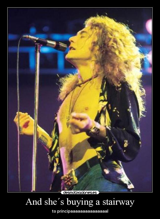 And she´s buying a stairway - to principaaaaaaaaaaaaaaal