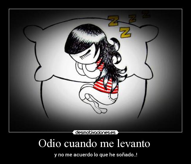 Odio cuando me levanto - y no me acuerdo lo que he soñado..!