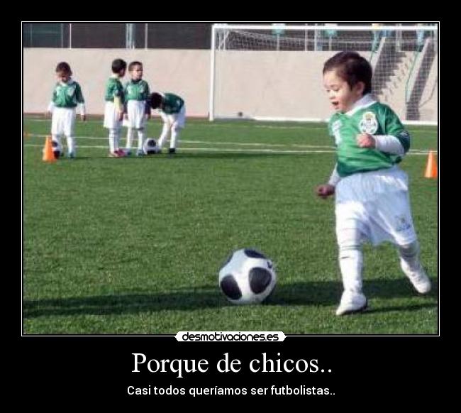Porque de chicos.. - Casi todos queríamos ser futbolistas..