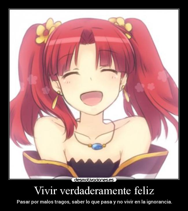 Vivir verdaderamente feliz - Pasar por malos tragos, saber lo que pasa y no vivir en la ignorancia.