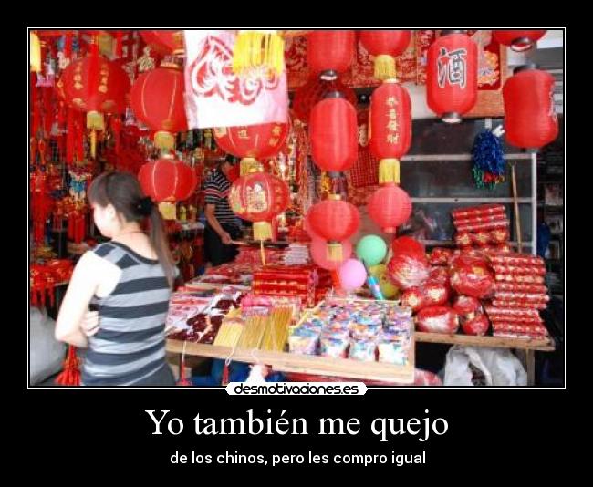 Yo también me quejo - de los chinos, pero les compro igual