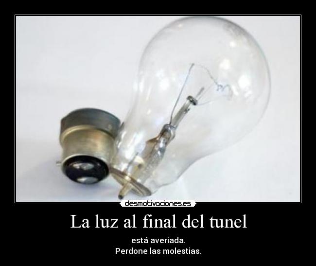 La luz al final del tunel - está averiada.
Perdone las molestias.