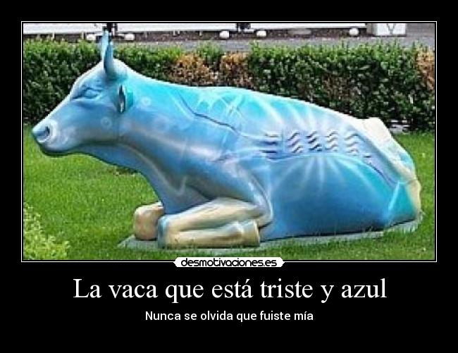 La vaca que está triste y azul - Nunca se olvida que fuiste mía
