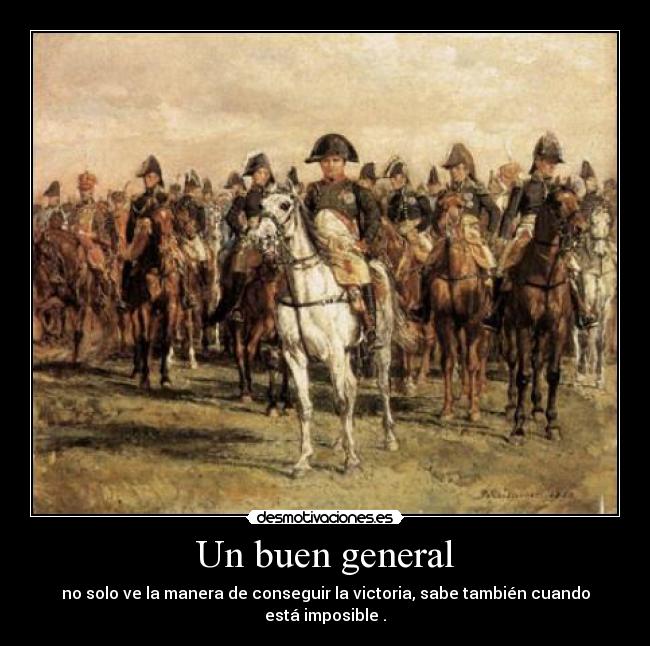 Un buen general - no solo ve la manera de conseguir la victoria, sabe también cuando está imposible .
