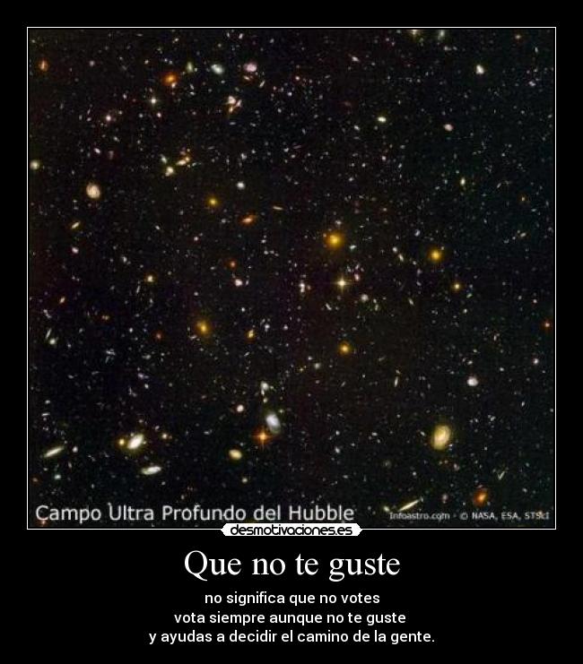 Que no te guste - no significa que no votes
vota siempre aunque no te guste
y ayudas a decidir el camino de la gente.