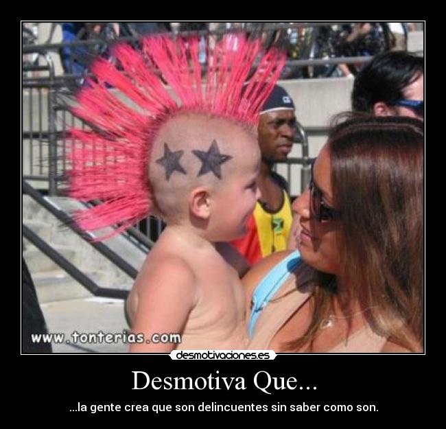 Desmotiva Que... - ...la gente crea que son delincuentes sin saber como son.