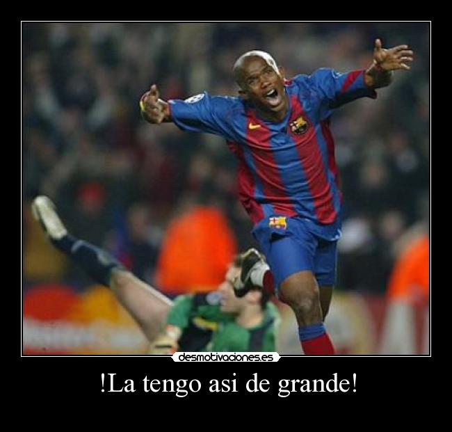 !La tengo asi de grande! -