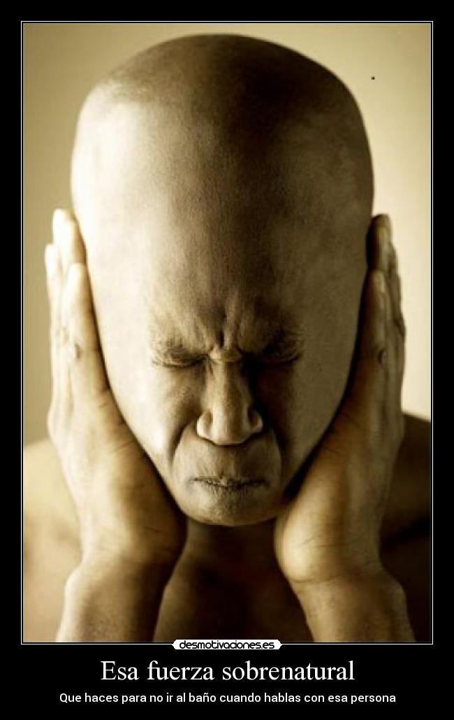 Esa fuerza sobrenatural - Que haces para no ir al baño cuando hablas con esa persona
