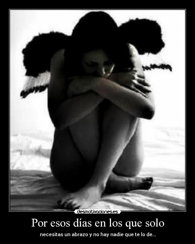 Por esos días en los que solo - necesitas un abrazo y no hay nadie que te lo de...