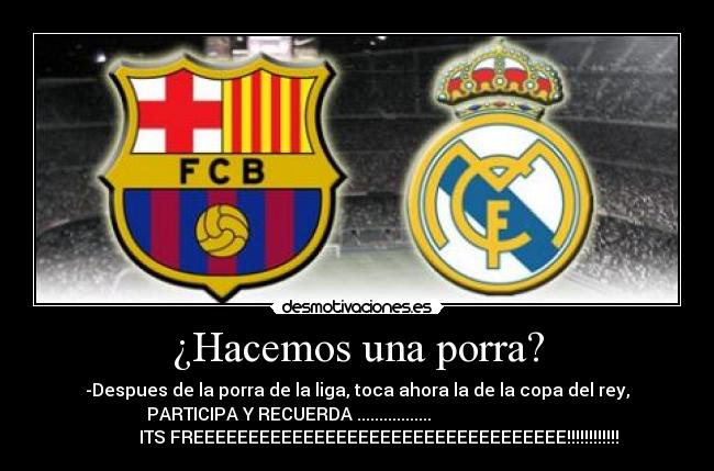 ¿Hacemos una porra? - -Despues de la porra de la liga, toca ahora la de la copa del rey,
PARTICIPA Y RECUERDA .................
ITS FREEEEEEEEEEEEEEEEEEEEEEEEEEEEEEEEEE!!!!!!!!!!!!