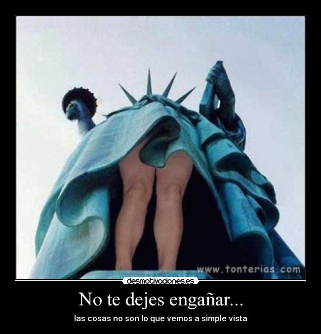 No te dejes engañar... - las cosas no son lo que vemos a simple vista