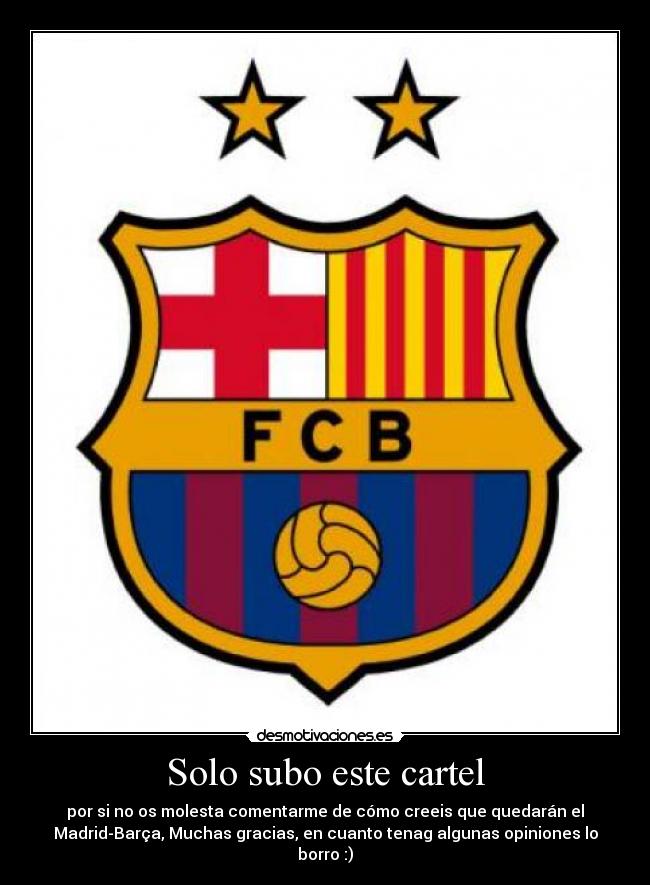 Solo subo este cartel - por si no os molesta comentarme de cómo creeis que quedarán el
Madrid-Barça, Muchas gracias, en cuanto tenag algunas opiniones lo
borro :)