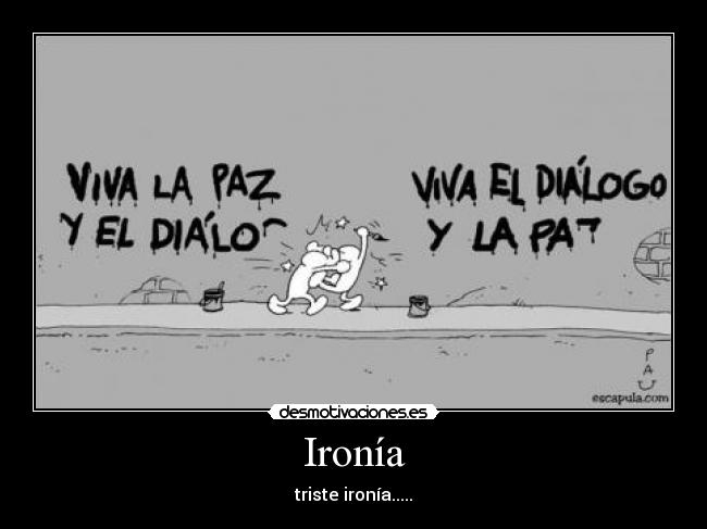 Ironía - triste ironía.....