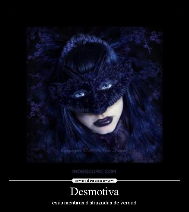Desmotiva - esas mentiras disfrazadas de verdad.