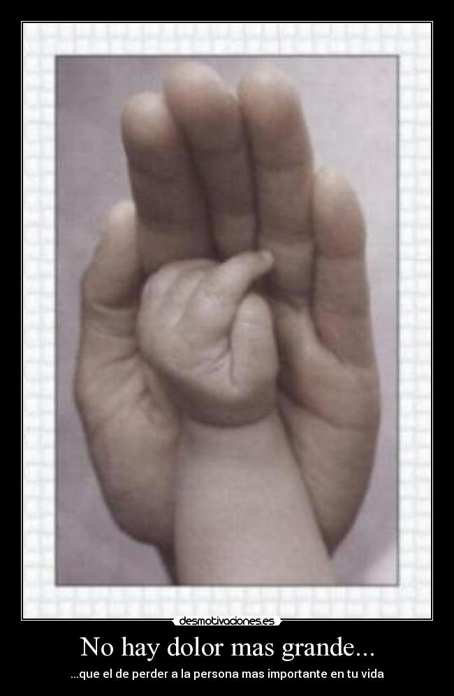 No hay dolor mas grande... - ...que el de perder a la persona mas importante en tu vida