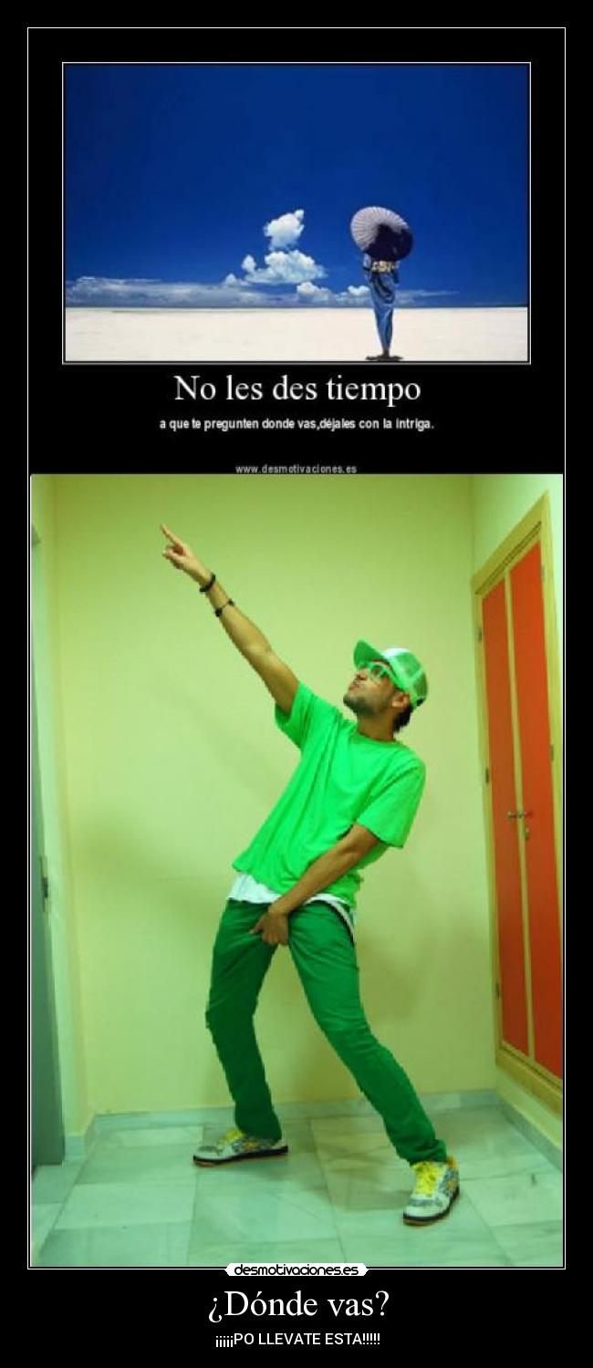 ¿Dónde vas? - ¡¡¡¡¡PO LLEVATE ESTA!!!!!