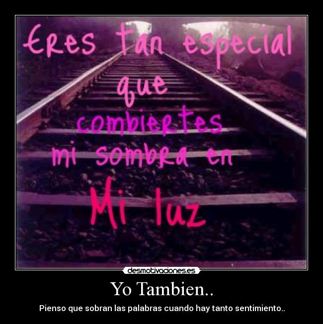 Yo Tambien.. - Pienso que sobran las palabras cuando hay tanto sentimiento..
