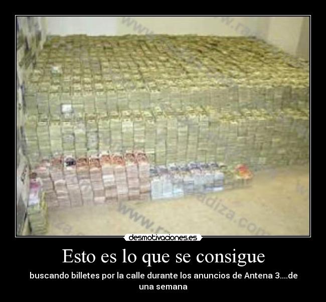 Esto es lo que se consigue - buscando billetes por la calle durante los anuncios de Antena 3....de una semana