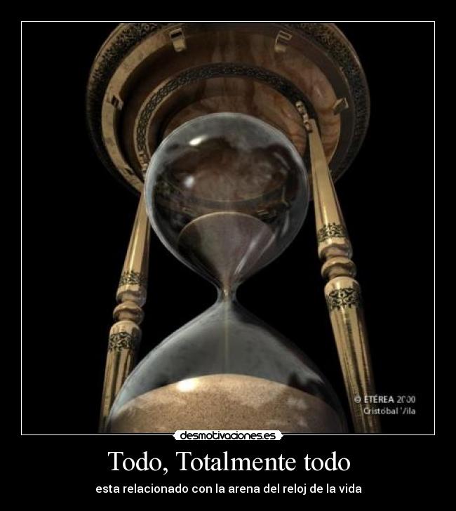 Todo, Totalmente todo - esta relacionado con la arena del reloj de la vida