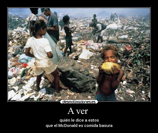 A ver - quién le dice a estos
que el McDonald es comida basura