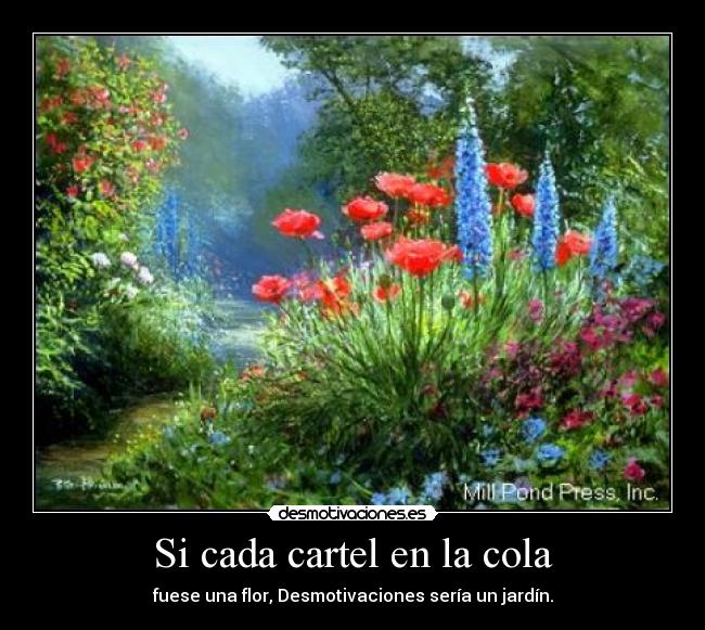 Si cada cartel en la cola - fuese una flor, Desmotivaciones sería un jardín.